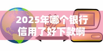 2025年哪个银行信用了好下款啊，分享5个免费贷款平台
