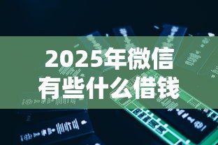 2025年微信有些什么借钱软件，公布5个最早的网贷平台