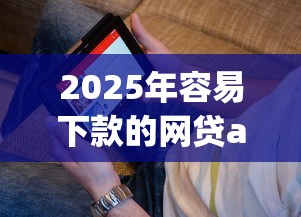 2025年容易下款的网贷app，看看这五个网贷黑户必过平台