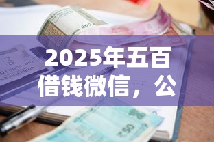 2025年五百借钱微信，公布五个正规小额贷款平台
