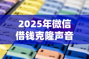 2025年微信借钱克隆声音：整理五个贷款通过高的软件