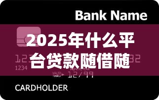 2025年什么平台贷款随借随还，公布5个信用网贷平台好