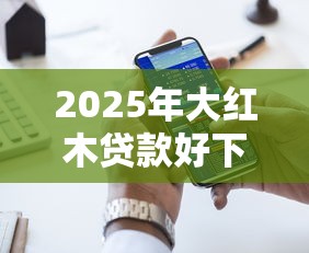 2025年大红木贷款好下款吗？推荐五个网上借钱的平台