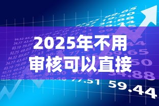 2025年不用审核可以直接通过的贷款？整合5个借款平台最安全可靠利息低