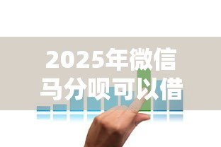 2025年微信马分呗可以借钱吗，推荐5个贷款利息最低的平台