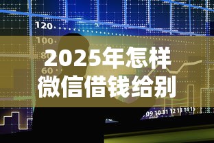2025年怎样微信借钱给别人：整合5个容易贷款平台