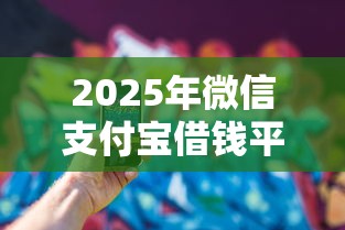 2025年微信支付宝借钱平台叫什么？看看这5个平台征信花了可以借三五千块钱