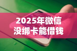 2025年微信没绑卡能借钱：试试这5个微信分期贷款平台