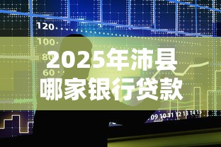 2025年沛县哪家银行贷款好下款：梳理5个比较好贷款的平台