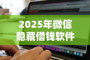 2025年微信隐藏借钱软件下载：梳理五个无视黑白好下款的口子