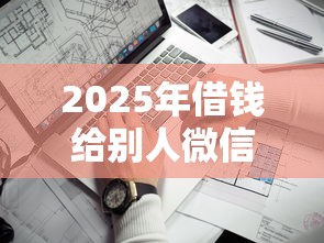 2025年借钱给别人微信如何留言，看看这5个网贷平台哪些靠谱