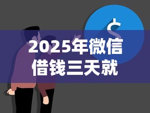2025年微信借钱三天就还可以吗：罗列5个黑户专用借钱平台