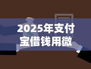 2025年支付宝借钱用微信还，分享5个60岁至65之间正规借款平台