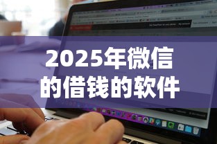 2025年微信的借钱的软件：分享5个网贷平台额度高易通过