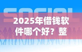 2025年借钱软件哪个好？整理5个借款平台借钱