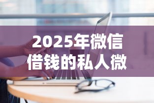 2025年微信借钱的私人微信：试试这5个平台贷款好用