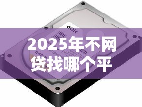 2025年不网贷找哪个平台好下款，公布5个平台贷款好
