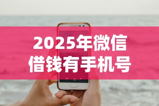 2025年微信借钱有手机号？试试这5个必下的小额贷款口子