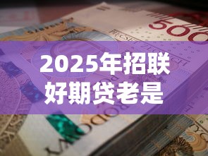 2025年招联好期贷老是被拒？整合5个优质贷款平台