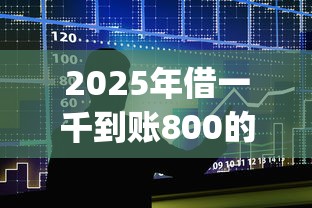 2025年借一千到账800的口子，整合5个5000块贷款秒下app