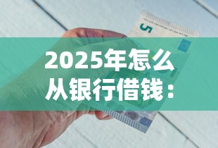 2025年怎么从银行借钱：整理5个网贷通过率高的平台