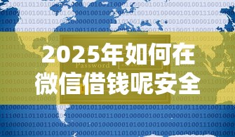 2025年如何在微信借钱呢安全吗：罗列五个不用征信的贷款平台