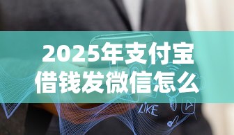 2025年支付宝借钱发微信怎么发：分享5个不看综合信用评分能下款的软件