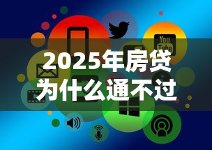 2025年房贷为什么通不过：分享5个好的网贷平台
