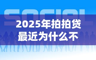 2025年拍拍贷最近为什么不通过，罗列五个黑户微信借500的平台