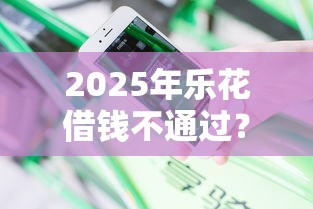 2025年乐花借钱不通过？分享五个11月能贷款的口子
