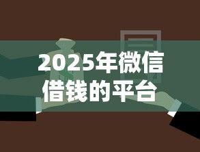 2025年微信借钱的平台叫啥名字：推荐5个贷款平台利息低