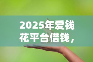 2025年爱钱花平台借钱，公布5个1000元黑户必下小贷