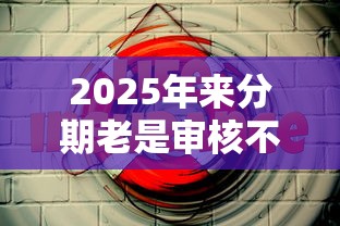 2025年来分期老是审核不过？分享5个714贷款平台