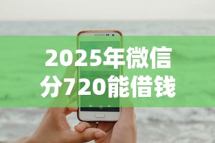 2025年微信分720能借钱吗，试试这5个手机支付宝小额贷款的软件