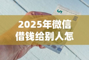 2025年微信借钱给别人怎么还钱，梳理五个现在可以借钱的平台