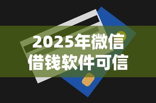 2025年微信借钱软件可信的，试试这5个急用钱无视一切必下款的口子