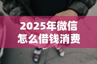 2025年微信怎么借钱消费的？整理五个50岁可以借款的网贷平台