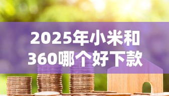 2025年小米和360哪个好下款：分享五个黑户可以贷款的口子