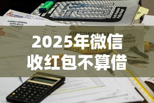 2025年微信收红包不算借钱吧吗：整理5个平台可以贷款