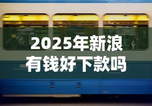 2025年新浪有钱好下款吗，看看这五个比较大的网贷平台