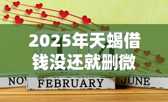 2025年天蝎借钱没还就删微信了：推荐五个好下口子网