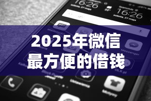 2025年微信最方便的借钱？分享五个有没有好借钱的平台