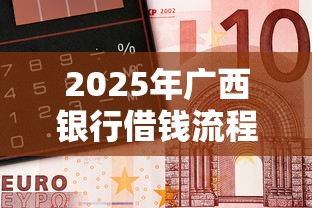 2025年广西银行借钱流程？看看这5个人体器官贷款平台