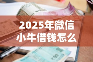 2025年微信小牛借钱怎么借不了，看看这5个征信很差能贷款的平台