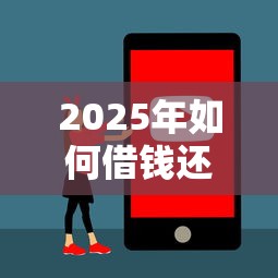 2025年如何借钱还款安全呢微信？整理五个黑名单能借到的网贷平台
