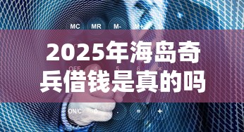 2025年海岛奇兵借钱是真的吗：推荐五个关闭的网贷平台
