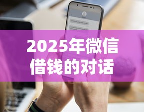 2025年微信借钱的对话？试试这五个黑户一定能过的平台