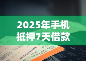 2025年手机抵押7天借款合同简单明了？罗列5个黑户花户下款的口子2025