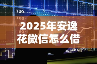 2025年安逸花微信怎么借钱？整合5个腾讯贷款平台