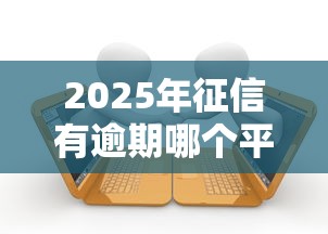 2025年征信有逾期哪个平台可以借钱？梳理五个借款平台借钱好